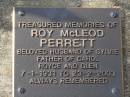 
Roy McLeod PERRETT,
husband of Sylvie,
father of Carol, Royce & Glen,
7-1-1931 - 23-2-2003;
Brookfield Cemetery, Brisbane
