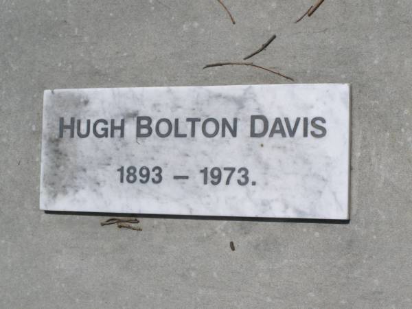 Francis Robert DAVIS,  | died 10 Aug 1928 aged 83 years;  | Maria Fanny DAVIS,  | died 19 June 1943;  | Francis Kearsey DAVIS, eldest son,  | died 17 Oct 1965 aged 77 years;  | Malcolm Burton DAVIS, second son,  | died 9 May 1967 aged 76 years;  | Hugh Bolton DAVIS,  | 1893 - 1973;  | Lorna Dowse DAVIS, wife of Malcolm DAVIS,  | 2-5-1908 - 12-9-2003;  | Leonard Adams DAVIS,  | died 16-6-1962;  | Nancy Lucy DAVIS, wife of Leonard A. DAVIS,  | 18-2-1908 - 8-8-1991;  | Brookfield Cemetery, Brisbane  | 