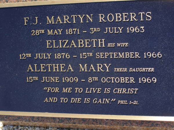 Graham, son of Oliver & Constance DART,  | 17 March 1931 - 20 Oct 1947;  | infant brothers,  | Samuel John,  | Donald Peter;  | F.J. Martyn ROBERTS,  | 28 May 1871 - 3 July 1963;  | Elizabeth, wife,  | 12 July 1876 - 15 Sept 1966;  | Alethea Mary, daughter,  | 15 June 1909 - 8 Oct 1969;  | Oliver Maitland DART,  | 17-6-1904 - 15-5-1981;  | Constance Margaret DART,  | 25-9-1906 - 13-3-2001;  | of  Woodville  Indooroopilly,  | parents of nine children;  | Brookfield Cemetery, Brisbane  | 