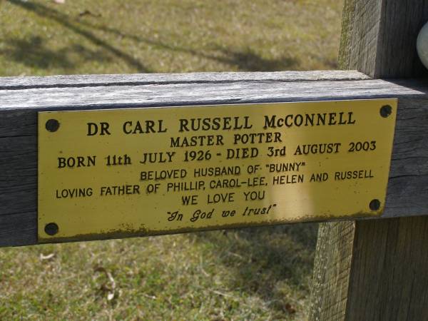 Dr Carl Russell MCCONNELL,  | master potter,  | born 11 July 1926 died 3 August 2003,  | husband of  Bunny ,  | father of Phillip, Carol-Lee, Helen & Russell;  | Brookfield Cemetery, Brisbane  | 