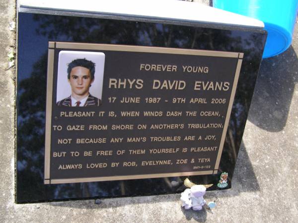 Rhys David EVANS,  | 17 June 1987 - 9 April 2006,  | loved by Rob, Evelynne, Zoe & Teya;  | Brookfield Cemetery, Brisbane  | 