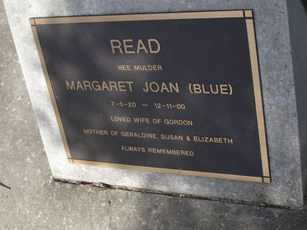 Margaret Joan (Blue) READ, nee MULDER,  | 7-5-20 - 12-11-00,  | wife of Gordon,  | mother of Geraldine, Susan & Elizabeth;  | Brookfield Cemetery, Brisbane  | 