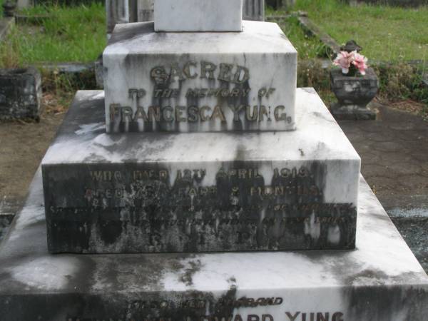 Francesca YUNG  | d: 12 Apr 1919 aged 76 y 8 mo  |   | husband  | Hermann Edward YUNG  | d: 9 Jan 1987 aged 84  |   | her parents  |   | Edith KOPP  | d: 6? Dec 1910 aged 32  |   | Minnie YUNG  | d: 9 Sep 1964 aged 79 Y 11 mo  |   | daughters  | Emma  | d: 26 Jun 1929 aged 47  |   | Annie LANGER  | d: 16 Sep 1929 aged 58  |   | Minnie  |   | Annie  |   | Father and Edith  |   | Mother and Emma  |   |   | Bundaberg Catholic Cemetery  | 