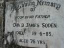 David James SODEN,
father,
died 19-6-85 aged 76 years;
Caboonbah Church Cemetery, Esk Shire
