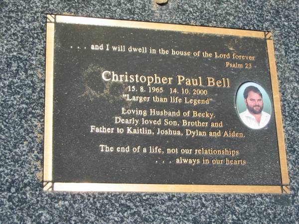 Christopher Paul BELL,  | 15-8-1965 - 14-10-2000,  | husband of Becky,  | son brother,  | father to Kaitlin, Joshua, Dylan & Aiden;  | Canungra Cemetery, Beaudesert Shire  | 