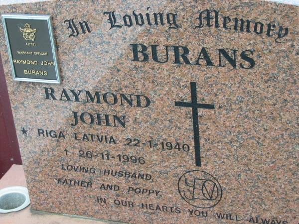 BURANS;  | husband father Raymond John, born Riga Latvia 22-1-1940 died 26-11-1996;  | Chambers Flat Cemetery, Beaudesert  | 