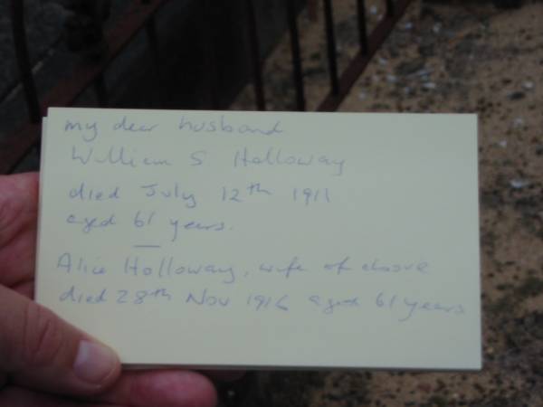 husband William S. HOLLOWAY died 12 July 1911 aged 61 years;  | wife Alice HOLLOWAY died 28 Nov 1916 aged 61 years;  | Chambers Flat Cemetery, Beaudesert  | 