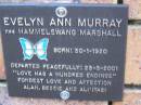 
Evelyn Ann MURRAY (nee Hammelswang Marshall),
born 30-1-1920,
died 23-3-2001,
love Alan, Bessie  Aliitasi;
Coochiemudlo Island Pine Ridge Chapel collumbarium, Redland Shire
