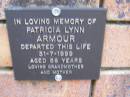 
Patricia Lynn ARMOUR,
died 31-7-1999 aged 58 years,
mother grandmother;
Coochiemudlo Island Pine Ridge Chapel collumbarium, Redland Shire
