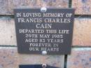 
Francis Charles CAIN,
died 29 May 1985 aged 83 years;
Coochiemudlo Island Pine Ridge Chapel collumbarium, Redland Shire
