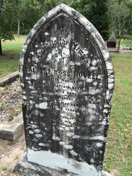 Albert Ross HOVELL  | d: 5 May 1888 aged 55  | master mariner,  | son of Captain Hovell who with HUME discovered the Murray River NSW  |   | Albert Hovell was the son of William Hovell who, with Hamilton HUME, explored the Murray River in NSW.  | Albert was a mariner engaged in 'blackbirding' - the practice of importing Pacific Islanders to work on cane plantations. It was a sensitive issue. Hovell fell foul of the regulators. He was sentenced to death by a Sydney court. The sentence was later commuted.  | He returned to sea and died in Cooktown sometime later of natural causes.  |   | Cooktown Cemetery  | 