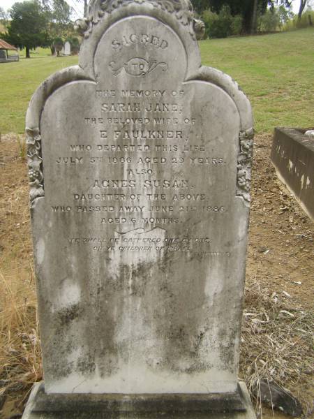 Sarah Jane,  | wife of E. FAULKNER,  | died 5 July 1886 aged 29 years;  | Agnes Susan,  | daughter,  | died 21 June 1886 aged 6 months;  | Coulson General Cemetery, Scenic Rim Region  | 