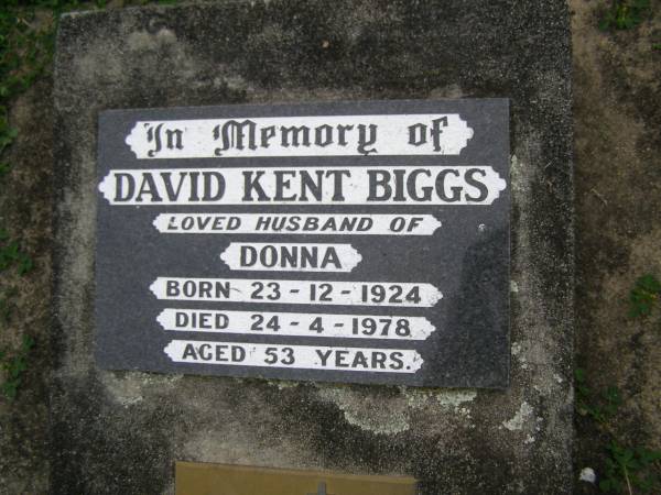 David Kent BIGGS  | b: 23 Dec 1924  | d: 24 Apr 1978 aged 53  | husband of Donna  |   | husband of Joy Kent BIGGS  | b: 1926  | d: 1968  |   | Cressbrook Homestead, Somerset Region  |   |   | 