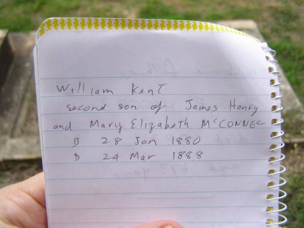 William Kent (McCONNEL)  | b: 28 Jan 1880  | d: 24 Mar 1888  | second son of James Henry and Mary Elizabeth McCONNEL  |   | Cressbrook Homestead, Somerset Region  | 