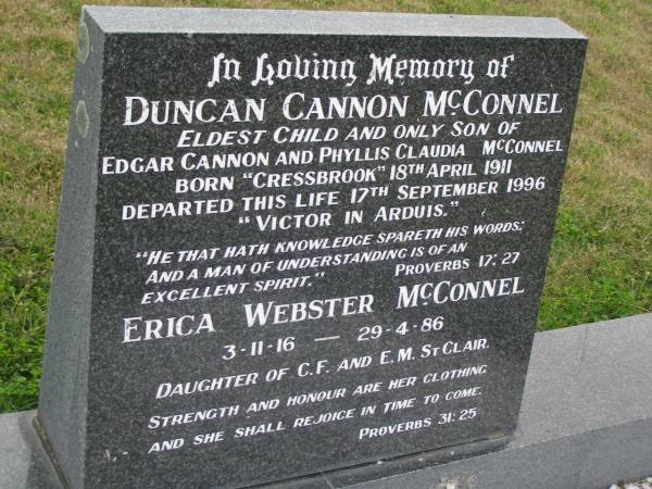 Duncan Cannon McCONNEL  | b: Cressbrook 18 Apr 1911  | d: 17 Sep 1996  | eldest child and only son of Edgar Cannon and Phyllis Claudia McCONNEL  |   | Erica Webster McCONNEL  | b: 3 Nov 1916  | d: 29 Apr 1986  | daughter of C.F. and E.M. StClair  |   | QLD BDM: Erica Webster McCONNEL, d: 29/4/1986, b: 1917, mother: Ethel Maud Chessbrough father: Christopher Fenwich St.Clair  |   | Cressbrook Homestead, Somerset Region  |   | 