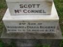Scott McCONNEL
b: 21 Jun 1972
d: 14 Aug 1977
second son of Norbury and Diana ROGERS
QLD BDM: Scott McConnel ROGERS, 14081977 mother: Diana Rose McConnel, father: Arthur Edmund de Norbury Rogers 1977B80277
Cressbrook Homestead, Somerset Region