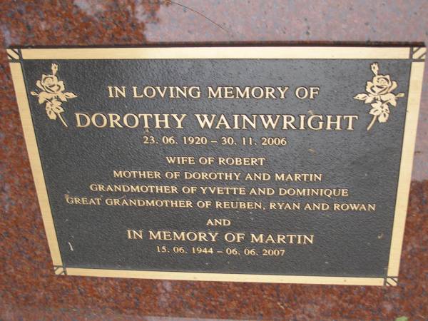 Dorothy WAINWRIGHT  | b: 23 Jun 1920  | d: 30 Nov 2005  | wife of Robert  | Mother of Dorothy, Martin  | grandmothr of Yvette, Dominique  | great grandmother of Reuben, Ryan, Rowan  |   | Martin WAINWRIGHT  | b: 15 Jun 1944  | d: 6 Jun 2007  |   | Diddillibah Cemetery, Maroochy Shire  |   | 