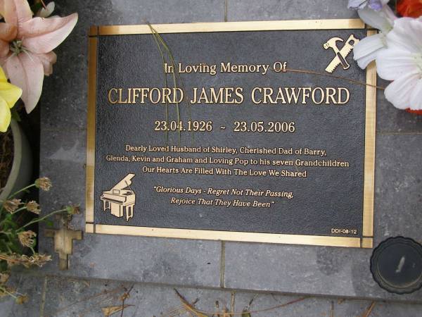 Clifford James CRAWFORD  | b: 23 Apr 1926  | d: 23 May 2006  | husband of Shirley  | Father of Barry, Glenda, Kevin, Graham  |   | Diddillibah Cemetery, Maroochy Shire  |   | 