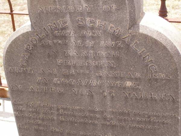 Caroline SCHMALING (nee VOLKMANN),  | born 27 Feb 1862  | died 18 March 1998;  | Caroline SCHMALING,  | born 29 May 1817 Zantoch Prussia,  | died 28 Jan 1893? Goombungee aged 77 years;  | Douglas Lutheran cemetery, Crows Nest Shire  | 