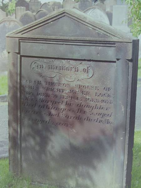 Sarah THOMSON  | d: 30 Sep 1854 aged 40  | spouse of James Wright Joiner LOCK  |   | his daughter  | Margaret (LOCK)  | d: 1836  aged 6 at Glasgow  | Sarah  | d: 10 May 1843 aged 2  |   | Cemetery of Dryfesdale Parish Church, Lockerbie, Dumfriesshire, Scotland  |   |   | 