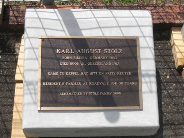 Karl August STOLZ  | born Silesia, Germany 1853  | died Boonah, Queensland 1912  | came to Keppel Bay 1877 on Fritz Reuter  | resident and farmer at Roadvale for 30 years  | remembered by Stolz family 2009  |   | research contact: Pat Camplin patron@gil.com.au  | Dugandan Trinity Lutheran cemetery, Boonah Shire  | 