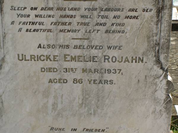 Johann Heinrich ROJAHN,  | husband father,  | died 10 April 1924 aged 81 years;  | Ulricke Emelie ROJAHN,  | wife,  | died 31 Mar 1937 aged 86 years;  | Dugandan Trinity Lutheran cemetery, Boonah Shire  | 