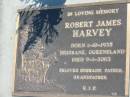 Robert James HARVEY
b: 1 Oct 1935
Brisbane, Queensland
d: 9 Jan 2003
Eagleby Cemetery, Gold Coast City