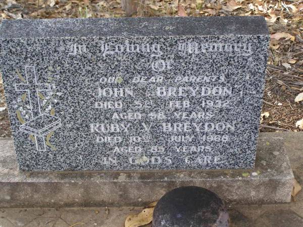parents;  | John BREYDON,  | died 5 Feb 1932 aged 58 years;  | Ruby V. BREYDON,  | died 10 July 1968 aged 85 years;  | Emu Creek cemetery, Crows Nest Shire  | 