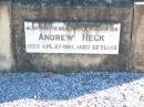 
Frederick HECK, father,
died 27 Oct 1941 aged 82 years;
Jessie HECK, mother,
died 4 Dec 1943 aged 77 years;
Andrew (Andy) HECK, son brother,
died 27 April 1913 aged 22 years;
Fernvale General Cemetery, Esk Shire
