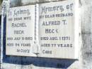 
Rachel HECK, wife,
died 9 July 1985 aged 94 years;
Alfred T. HECK, husband,
died 1 Aug 1971 aged 77 years;
Fernvale General Cemetery, Esk Shire
