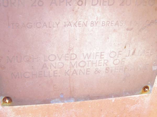 Jane Charlotte OWEN,  | born 26 April 61 died 20 Dec 97,  | tragically taken by breast cancer,  | wife of James,  | mother of Michelle, Kane & Stephanie;  | Fernvale General Cemetery, Esk Shire  | 