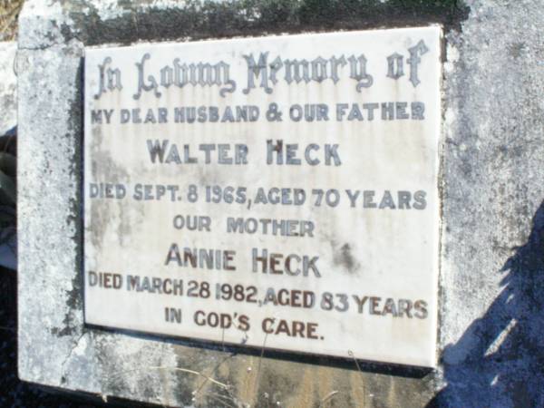 Walter HECK, husband father,  | died 8 Sept 1965 aged 70 years;  | Annie HECK, mother,  | died 28 March 1982 aged 83 years;  | Fernvale General Cemetery, Esk Shire  | 