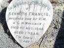 Kenneth Francis,
son of F.M. & G.M. WALLACE,
died 1 Aug 1944 aged 1 years;
Forest Hill Cemetery, Laidley Shire