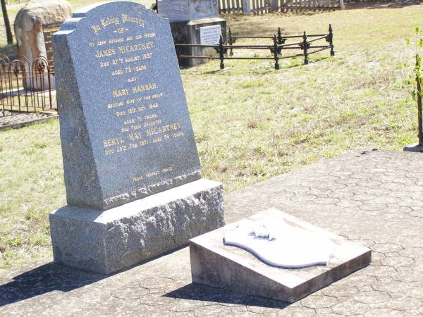 James MCCARTNEY, husband father,  | died 27 Aug 1937 aged 73 years;  | Mary Hannah, wife of James MCCARTNEY,  | died 13 Oct 1942 aged 71 years;  | Beryl May MCCARTNEY, daughter,  | died 25 Feb 1971 aged 56 years;  | May MCCARTNEY,  | died 17 Dec 1912 aged 17 years;  | Forest Hill Cemetery, Laidley Shire  | 