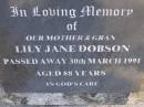 
Lily Jane DOBSON, mother gran,
died 30 March 1991 aged 88 years;
Gheerulla cemetery, Maroochy Shire

