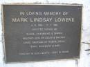 
Mark Lindsay LOWEKE,
4-6-1960 - 17-7-1992,
father of Shan, Charmaine & Sharni,
son of Colin & Rhonda,
brother of Robyn, Doug, Terry, Rosemary & Wes;
Gheerulla cemetery, Maroochy Shire
