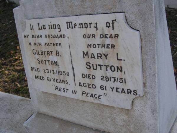 Gilbert B. SUTTON, husband father,  | died 23-3-1950 aged 61 years;  | Mary L. SUTTON, mother,  | died 29-7-51 aged 61 years;  | Gheerulla cemetery, Maroochy Shire  | 
