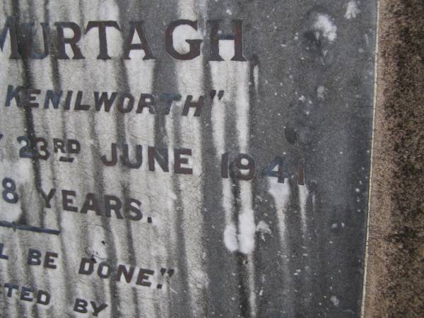 Patrick MURTAGH, husband,  | pioneer of Kenilworth,  | died 23 June 1941 aged 78 years,  | erected by wife & children;  | Gheerulla cemetery, Maroochy Shire  | 