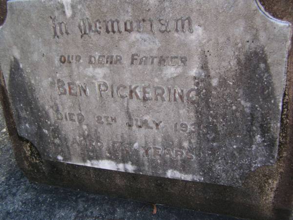 Ben PICKERING, father,  | died 8 July 1935 aged 75 years;  | Gheerulla cemetery, Maroochy Shire  |   | 