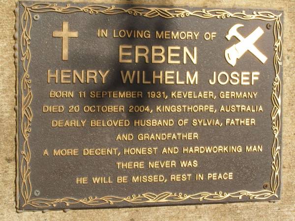 Henry Wilhelm Josef ERBEN,  | born 11 Sept 1931 Kevelaer Germany,  | died 20 Oct 2004 Kingsthorpe Australia,  | husband of Sylvia,  | father grandfather;  | Glencoe Lawn cemetery, Rosalie Shire,  | adjacent to  | Glencoe Bethlehem Lutheran cemetery, Rosalie Shire  | 