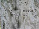 William, husband of Elizabeth RAFTER,
native of Kings County Ireland,
died 23 August 1909;
John, son, aged 13 years;
Elizabeth RAFTER,
died 24 March 1941 aged 91 years;
Gleneagle Catholic cemetery, Beaudesert Shire