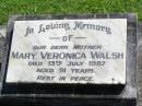 Mary Veronica WALSH, mother,
died 13 July 1987 aged 91 years;
Gleneagle Catholic cemetery, Beaudesert Shire