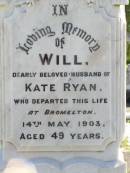 Will, husband of Kate RYAN,
died Bromelton 14 May 1903 aged 49 years;
Andrew RYAN,
died 4 Jan 1913;
Kate RYAN, mother,
died Brisbane 26 May 1947;
Gleneagle Catholic cemetery, Beaudesert Shire