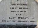 John MCGRATH,
died 11 Sept 1930 aged 70 years;
Lucy MCGRATH,
died 23 May 1956 aged 95 years;
Gleneagle Catholic cemetery, Beaudesert Shire