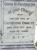 Michael ENRIGHT,
died 23 June 1937 aged 72 years;
Catherine ENRIGHT,
died 30 Aug 1949 aged 82 years;
Gleneagle Catholic cemetery, Beaudesert Shire