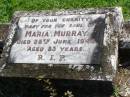 Maria MURRAY,
died 28 June 1943 aged 85 years;
Gleneagle Catholic cemetery, Beaudesert Shire