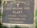 Eric William John PLATT,
17-7-1923 - 7-1-1999,
husband father grandfather;
Gleneagle Catholic cemetery, Beaudesert Shire