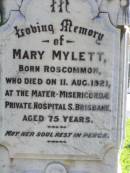 Mary MYLETT,
born Roscommon,
died 11 Aug 1921
Mater Misericordae Private Hospital, Brisbane,
aged 75 years;
Gleneagle Catholic cemetery, Beaudesert Shire