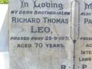 Richard Thomas LEO, brother-in-law,
died 25-9-1971 aged 70 years;
Patrick David LEO, husban,
died 4-5-1977 aged 72 years
interred Mt Gravatt Lawn Cemetery;
Christina LEO,
mother grandmother great-grandmother,
wife of Patrick David LEO,
died 8-10-91 aged 83 years
interred Mt Gravatt Lawn Cemetery;
David John LEO, son of David & Christina,
born 18 Dec 1939 died 19 Dec 1999 aged 60 years;
Gleneagle Catholic cemetery, Beaudesert Shire