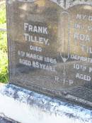 Frank TILLEY,
died 8 March 1966 aged 85 years;
Ada Maud TILLEY, wife mother,
died 10 Nov 1962 aged 78 years;
Gleneagle Catholic cemetery, Beaudesert Shire